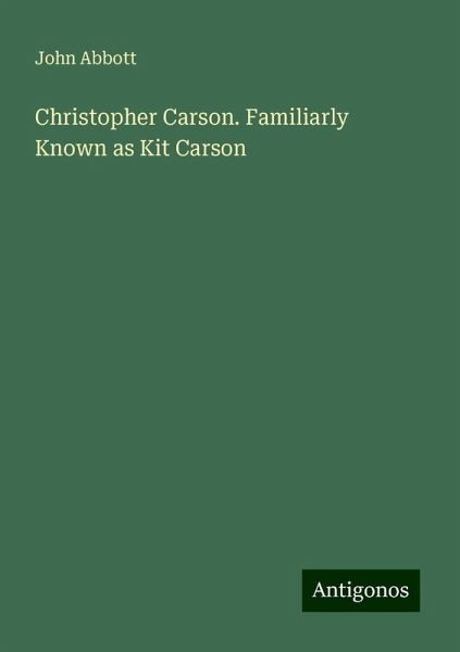 Christopher Carson. Familiarly Known as Kit Carson