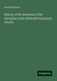 History of the Revisions of the Discipline of the Methodist Episcopal Church