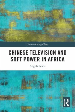 Chinese Television and Soft Power in Africa - Lewis, Angela