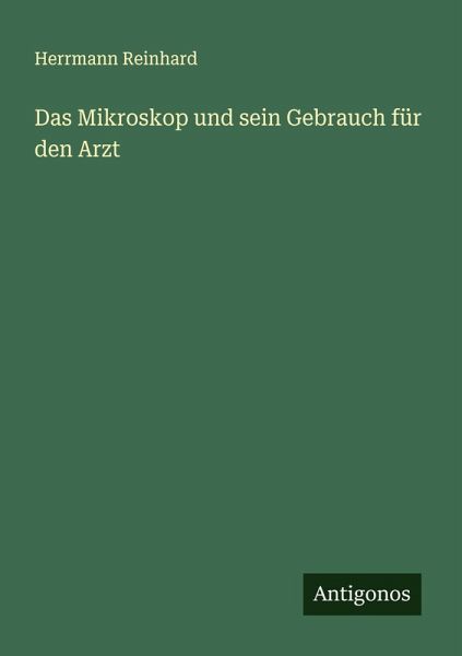 Das Mikroskop und sein Gebrauch für den Arzt