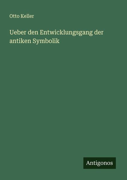 Ueber den Entwicklungsgang der antiken Symbolik Ueber den Entwicklungsgang der antiken Symbolik