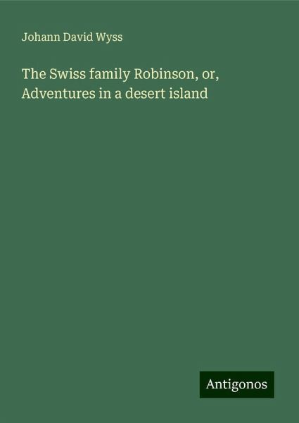 The Swiss family Robinson, or, Adventures in a desert island