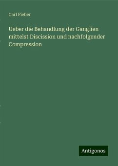 Ueber die Behandlung der Ganglien mittelst Discission und nachfolgender Compression - Fieber, Carl