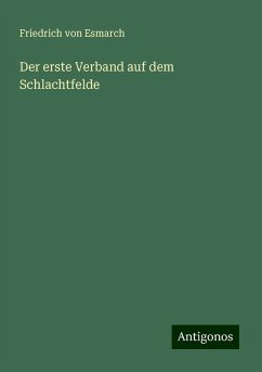 Der erste Verband auf dem Schlachtfelde - Esmarch, Friedrich Von