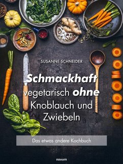 Schmackhaft vegetarisch ohne Knoblauch und Zwiebeln - Schneider, Susanne Schmackhaft vegetarisch ohne Knoblauch und Zwiebeln - Schneider, Susanne