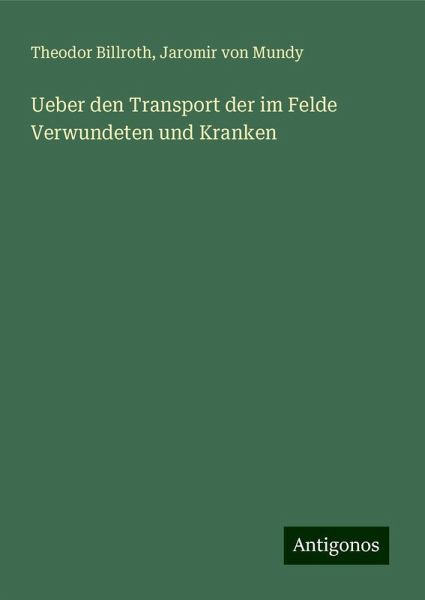 Ueber den Transport der im Felde Verwundeten und Kranken Ueber den Transport der im Felde Verwundeten und Kranken