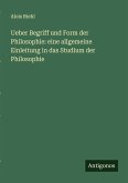 Ueber Begriff und Form der Philosophie: eine allgemeine Einleitung in das Studium der Philosophie