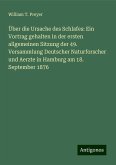 Über die Ursache des Schlafes: Ein Vortrag gehalten in der ersten allgemeinen Sitzung der 49. Versammlung Deutscher Naturforscher und Aerzte in Hamburg am 18. September 1876 Über die Ursache des Schlafes: Ein Vortrag gehalten in der ersten allgemeinen Sitzung der 49. Versammlung Deutscher Naturforscher und Aerzte in Hamburg am 18. September 1876