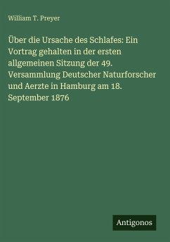 Über die Ursache des Schlafes: Ein Vortrag gehalten in der ersten allgemeinen Sitzung der 49. Versammlung Deutscher Naturforscher und Aerzte in Hamburg am 18. September 1876 Cover Über die Ursache des Schlafes: Ein Vortrag gehalten in der ersten allgemeinen Sitzung der 49. Versammlung Deutscher Naturforscher und Aerzte in Hamburg am 18. September 1876