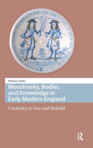 Monstrosity, Bodies, and Knowledge in Early Modern England Monstrosity, Bodies, and Knowledge in Early Modern England