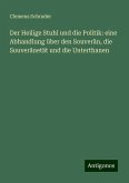 Der Heilige Stuhl und die Politik: eine Abhandlung über den Souverän, die Souveränetät und die Unterthanen