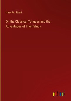 On the Classical Tongues and the Advantages of Their Study - Stuart, Isaac W.