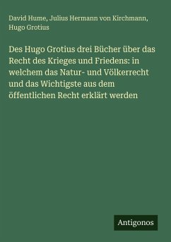 Cover Des Hugo Grotius drei Bücher über das Recht des Krieges und Friedens: in welchem das Natur- und Völkerrecht und das Wichtigste aus dem öffentlichen Recht erklärt werden