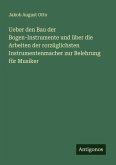 Ueber den Bau der Bogen-Instrumente und über die Arbeiten der rorzüglichsten Instrumentenmacher zur Belehrung für Musiker Ueber den Bau der Bogen-Instrumente und über die Arbeiten der rorzüglichsten Instrumentenmacher zur Belehrung für Musiker