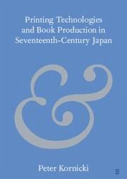 Printing Technologies and Book Production in Seventeenth-Century Japan - Kornicki, Peter