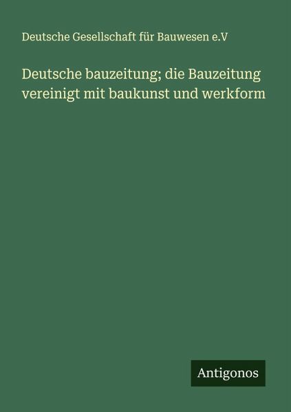 Deutsche bauzeitung; die Bauzeitung vereinigt mit baukunst und werkform Deutsche bauzeitung; die Bauzeitung vereinigt mit baukunst und werkform