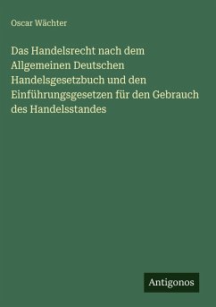 Cover Das Handelsrecht nach dem Allgemeinen Deutschen Handelsgesetzbuch und den Einführungsgesetzen für den Gebrauch des Handelsstandes