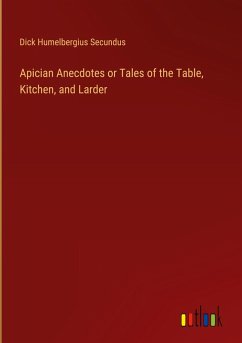 Apician Anecdotes or Tales of the Table, Kitchen, and Larder