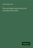 The uncivilized races of men in all countries of the world The uncivilized races of men in all countries of the world