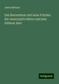 Das Herrenthum und seine Früchte: der emancipirte Sklave und sein früherer Herr Das Herrenthum und seine Früchte: der emancipirte Sklave und sein früherer Herr