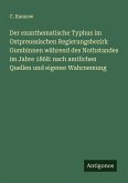 Der exanthematische Typhus im Ostpreussischen Regierungsbezirk Gumbinnen während des Nothstandes im Jahre 1868: nach amtlichen Quellen und eigener Wahrnemung Der exanthematische Typhus im Ostpreussischen Regierungsbezirk Gumbinnen während des Nothstandes im Jahre 1868: nach amtlichen Quellen und eigener Wahrnemung