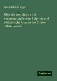 Über die Weltchronik des sogenannten Severus Sulpitius und südgallische Annalen des fünften Jahrhunderts Über die Weltchronik des sogenannten Severus Sulpitius und südgallische Annalen des fünften Jahrhunderts