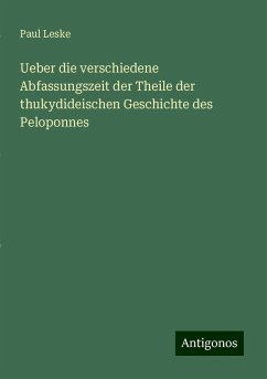 Ueber die verschiedene Abfassungszeit der Theile der thukydideischen Geschichte des Peloponnes - Leske, Paul