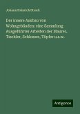 Der innere Ausbau von Wohngebäuden: eine Sammlung Ausgeführter Arbeiten der Maurer, Tischler, Schlosser, Töpfer u.s.w. Der innere Ausbau von Wohngebäuden: eine Sammlung Ausgeführter Arbeiten der Maurer, Tischler, Schlosser, Töpfer u.s.w.