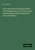 Ueber den Nutzen der Heilgymnastik zur Beseitigung der durch Verletzungen mittelst Kriegswaffen entstandenen Gebrechlichkeiten Ueber den Nutzen der Heilgymnastik zur Beseitigung der durch Verletzungen mittelst Kriegswaffen entstandenen Gebrechlichkeiten