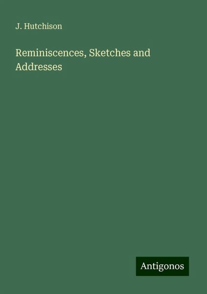 Reminiscences, Sketches and Addresses Reminiscences, Sketches and Addresses