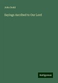 Sayings Ascribed to Our Lord Sayings Ascribed to Our Lord