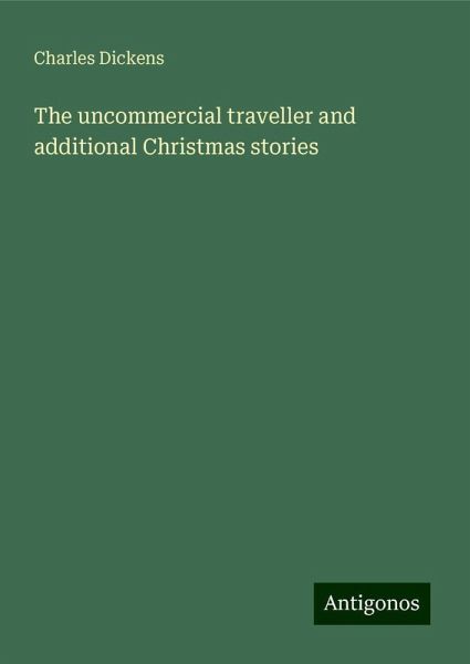 The uncommercial traveller and additional Christmas stories The uncommercial traveller and additional Christmas stories