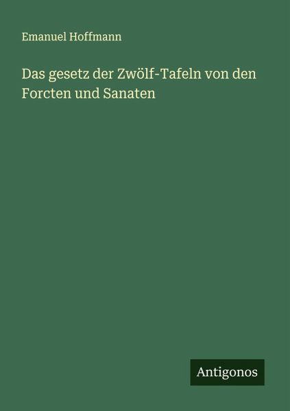 Das gesetz der Zwölf-Tafeln von den Forcten und Sanaten Das gesetz der Zwölf-Tafeln von den Forcten und Sanaten