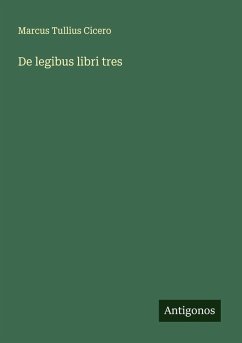 De legibus libri tres - Cicero, Marcus Tullius De legibus libri tres - Cicero, Marcus Tullius