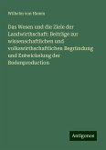 Das Wesen und die Ziele der Landwirthschaft: Beiträge zur wissenschaftlichen und volkswirthschaftlichen Begründung und Entwickelung der Bodenproduction