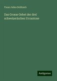 Das Grosse Gebet der drei schweizerischen Urcantone Das Grosse Gebet der drei schweizerischen Urcantone