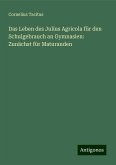 Das Leben des Julius Agricola für den Schulgebrauch an Gymnasien: Zunächst für Maturanden