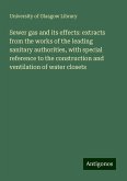 Sewer gas and its effects: extracts from the works of the leading sanitary authorities, with special reference to the construction and ventilation of water closets Sewer gas and its effects: extracts from the works of the leading sanitary authorities, with special reference to the construction and ventilation of water closets