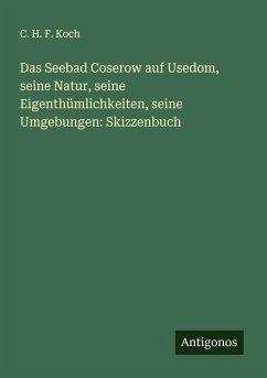 Das Seebad Coserow auf Usedom, seine Natur, seine Eigenthümlichkeiten, seine Umgebungen: Skizzenbuch Cover Das Seebad Coserow auf Usedom, seine Natur, seine Eigenthümlichkeiten, seine Umgebungen: Skizzenbuch