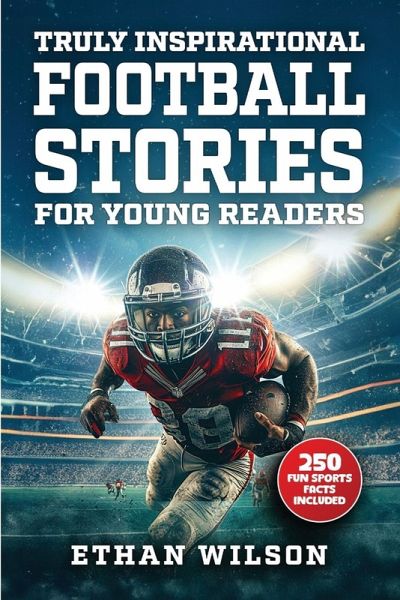 Truly Inspirational Football Stories For Young Readers Truly Inspirational Football Stories For Young Readers