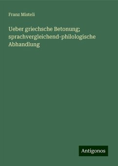 Ueber griechsche Betonung; sprachvergleichend-philologische Abhandlung - Misteli, Franz