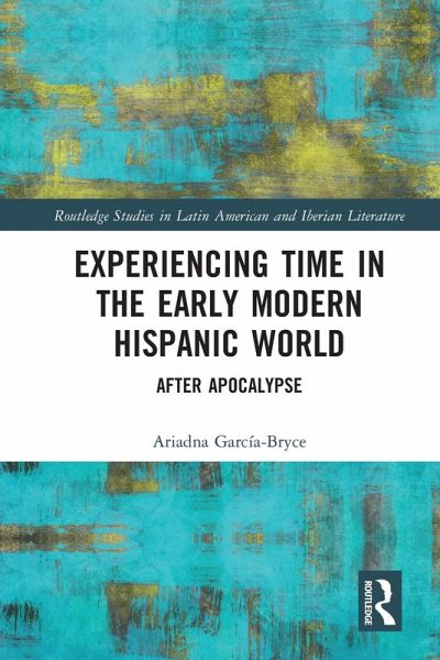 Experiencing Time in the Early Modern Hispanic World Experiencing Time in the Early Modern Hispanic World