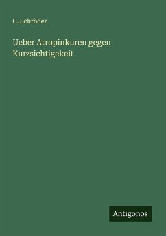 Ueber Atropinkuren gegen Kurzsichtigekeit - Schröder, C.