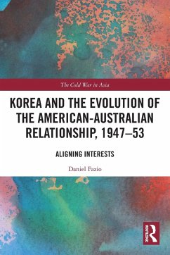 Korea and the Evolution of the American-Australian Relationship, 1947-53 - Fazio, Daniel