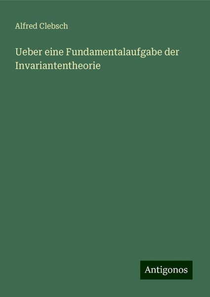Ueber eine Fundamentalaufgabe der Invariantentheorie Ueber eine Fundamentalaufgabe der Invariantentheorie