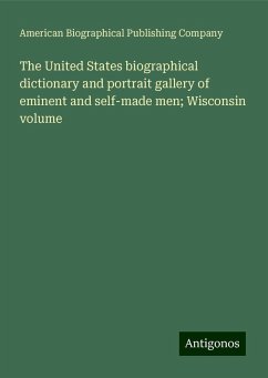 The United States biographical dictionary and portrait gallery of eminent and self-made men; Wisconsin volume - Company, American Biographical Publishing