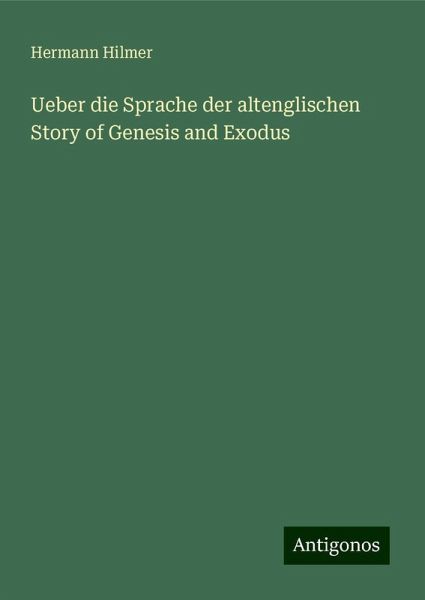 Ueber die Sprache der altenglischen Story of Genesis and Exodus Ueber die Sprache der altenglischen Story of Genesis and Exodus