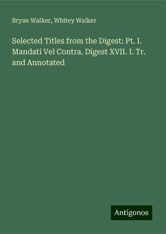 Selected Titles from the Digest: Pt. I. Mandati Vel Contra. Digest XVII. I. Tr. and Annotated - Walker, Bryan; Walker, Whitey