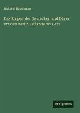 Das Ringen der Deutschen und Dänen um den Besitz Estlands bis 1227 Das Ringen der Deutschen und Dänen um den Besitz Estlands bis 1227