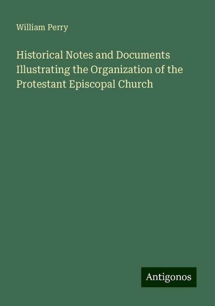 Historical Notes and Documents Illustrating the Organization of the Protestant Episcopal Church